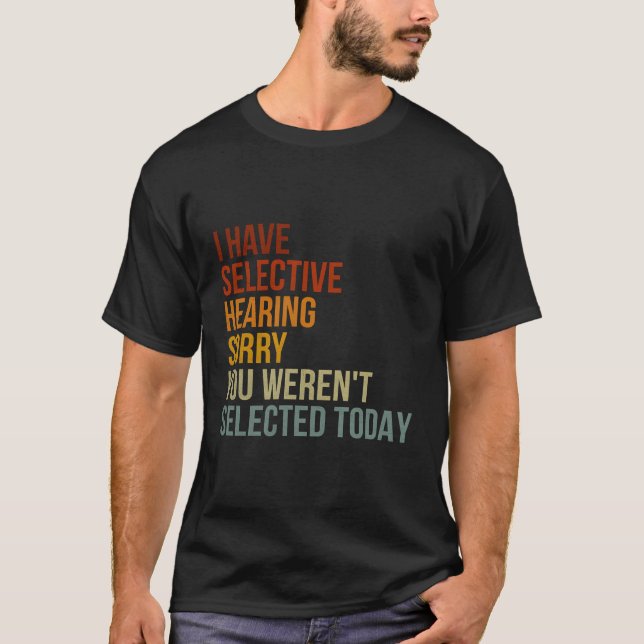 I Have Selective Hearing You Weren'T Selected Toda T-Shirt (Front)