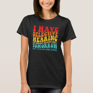I Have Selective Hearing You Weren't Selected Toda T-Shirt