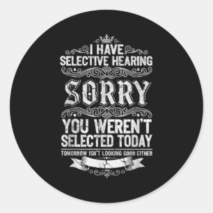 I Have Selective Hearing You Werent Selected Today Classic Round Sticker