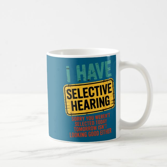 I Have Selective Hearing You Werent Selected Today Coffee Mug (Right)