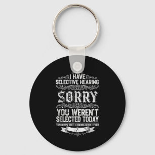 I Have Selective Hearing You Werent Selected Today Keychain