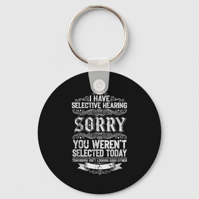 I Have Selective Hearing You Werent Selected Today Keychain (Front)