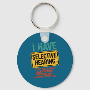 I Have Selective Hearing You Werent Selected Today Keychain