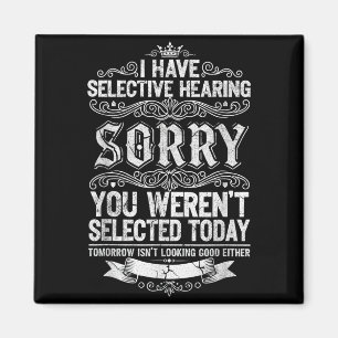 I Have Selective Hearing You Werent Selected Today Magnet