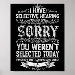 I Have Selective Hearing You Werent Selected Today Poster