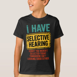 I Have Selective Hearing You Werent Selected Today T-Shirt