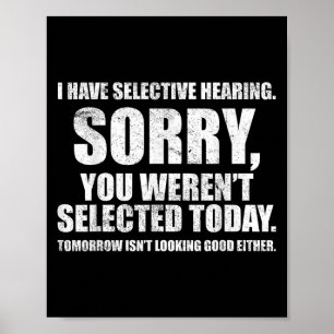 I Have Selective Hearing, You Werent Selected Uni- Poster