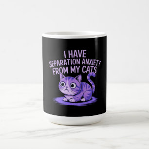 I Have Separation Anxiety from My Cats  Coffee Mug