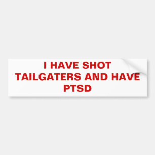 I HAVE SHOT TAILGATERS AND HAVE PTSD BUMPER STICKER