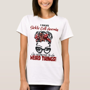 I Have Sickle Cell Anemia I'm Allowed To Do Weird T-Shirt