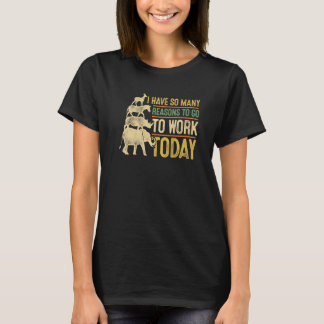 I Have So Many Reasons To Go To Work Today Animal  T-Shirt