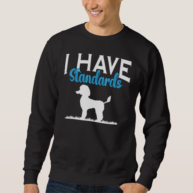 I Have Standards Poodle Dog Sweatshirt (Front)