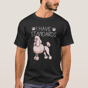 I Have Standards Poodle  T-Shirt