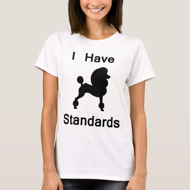 I Have Standards (Poodle) T-Shirt (Front)