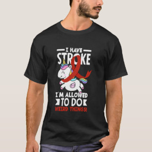 I Have Stroke I'm Allowed To Do Weird Things Funny T-Shirt