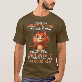 I have the ability to drive people crazy cat T-Shirt