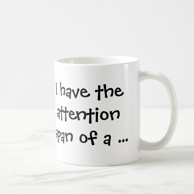 I Have the Attention Span of a... Coffee Mug (Right)