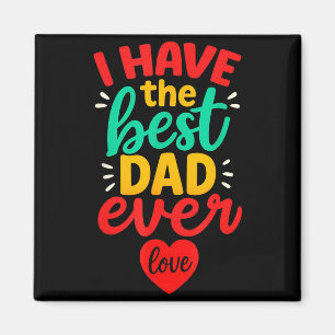 I Have The Best Dad Ever Cute Love Fathers Day Kid Magnet