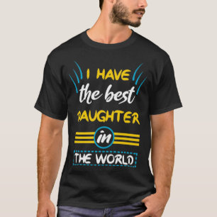 I have the best daughter in the world daughter gif T-Shirt