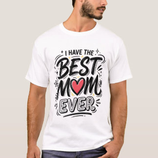 I Have The Best Mom Ever graphic trendy T-Shirt