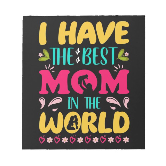 I have the best mom in the world notepad (Front)