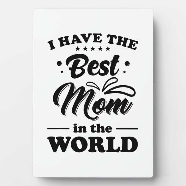 I Have The Best Mom In The World Plaque (Front)