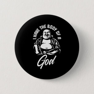 I Have The Body Of A God Buddha Funny Fat Guy And 2 Inch Round Button