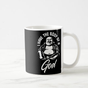 I Have The Body Of A God Buddha Funny Fat Guy And  Coffee Mug
