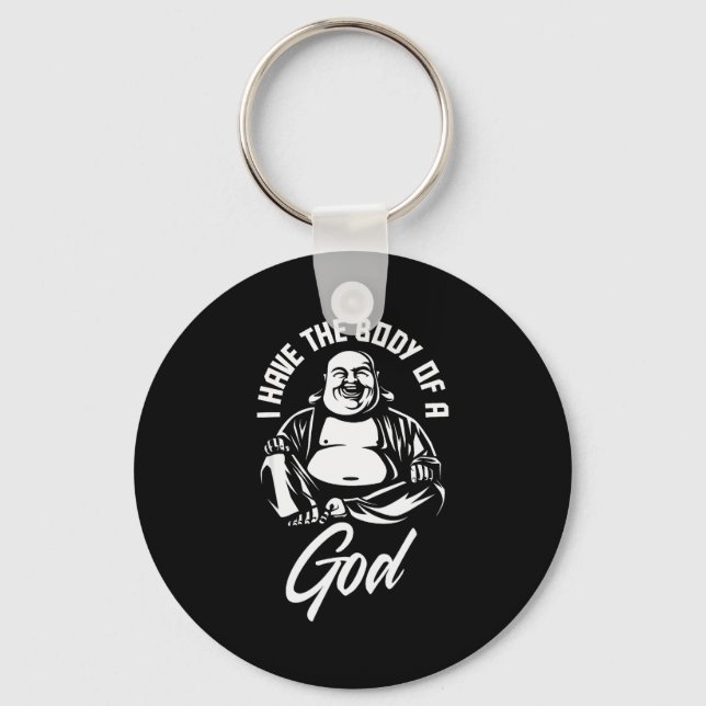 I Have The Body Of A God Buddha Funny Fat Guy And  Keychain (Front)