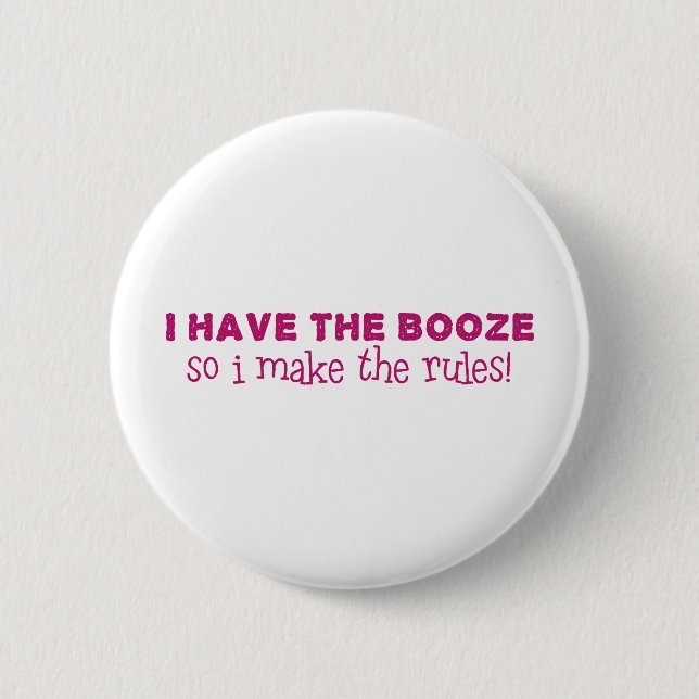 I Have The Booze, I Make The Rules 2 Inch Round Button (Front)