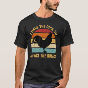 I Have The So I Make The Rules Chicken T-Shirt