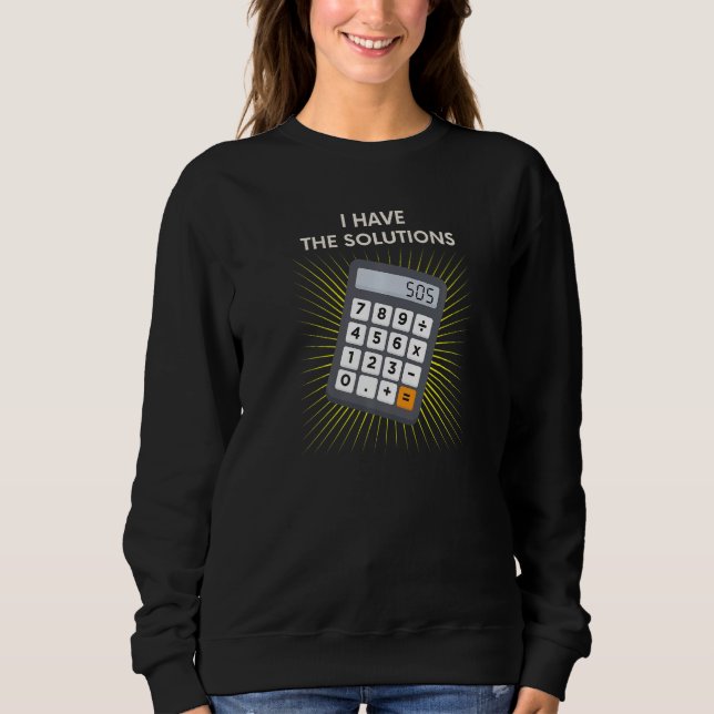 I Have The Solutions Back To School Calculator Mat Sweatshirt (Front)