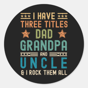 I Have Three Titles Dad Grandpa Uncle Funny Father Classic Round Sticker