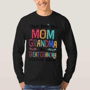 I Have Three Titles Mom Grandma & Great Grandma I T-Shirt