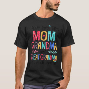 I Have Three Titles Mom Grandma & Great Grandma I T-Shirt