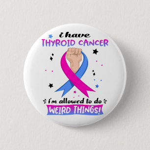 I Have Thyroid Cancer I'm Allowed To Do Weird Thin 2 Inch Round Button