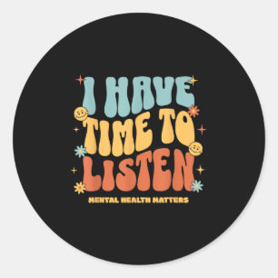 I Have Time To Listen _ Suicide Awareness Mental H Classic Round Sticker