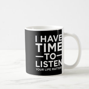 I Have Time To Listen Suicide Awareness Support Gr Coffee Mug