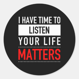 I Have Time To Listen Your Life Matters - Suicide  Classic Round Sticker
