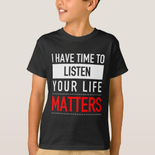 I Have Time To Listen Your Life Matters - Suicide  T-Shirt