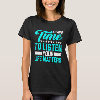 I Have Time To Listen  Your Life Matters   T-Shirt