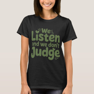 I HAVE TIME TO LISTEN, YOUR LIFE MATTERS! T-Shirt