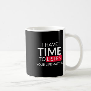 I Have Time To Listen Your Life Problems - Suicide Coffee Mug