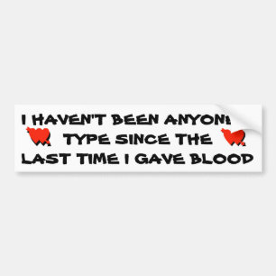 I Have to Give Blood to be Someone's Type Bumper Sticker