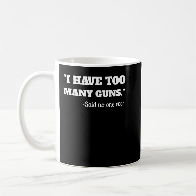 I Have To Many Guns - Funny Gun Lover Range Coffee Mug (Left)