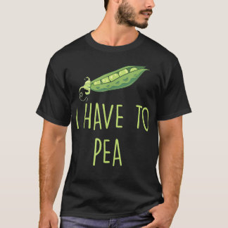 I Have To Pea  Vegan Vegetarian Vegetable Peas  T-Shirt