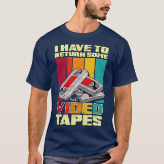 I Have To Return Some Video Tapes T-Shirt