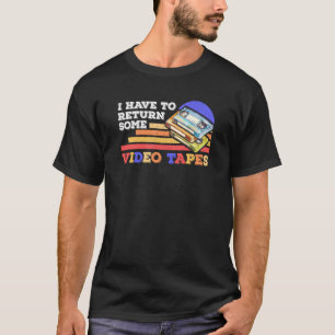 I Have To Return Video Tapes Vintage Retro T-Shirt