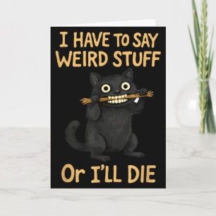 I have to say weird stuff funny black cat quote card