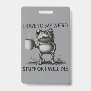 I Have To Say Weird Stuff Or I Will Die Funny Frog Badge